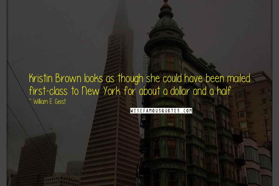 William E. Geist Quotes: Kristin Brown looks as though she could have been mailed first-class to New York for about a dollar and a half.