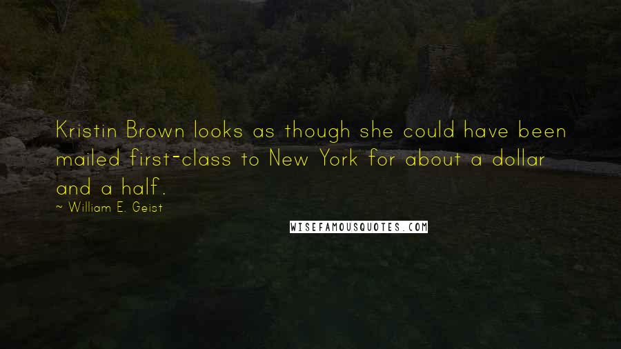 William E. Geist Quotes: Kristin Brown looks as though she could have been mailed first-class to New York for about a dollar and a half.