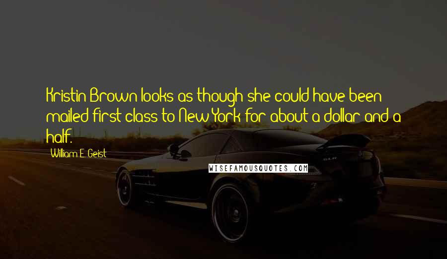 William E. Geist Quotes: Kristin Brown looks as though she could have been mailed first-class to New York for about a dollar and a half.