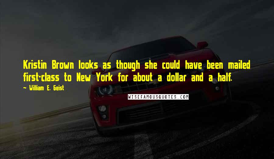William E. Geist Quotes: Kristin Brown looks as though she could have been mailed first-class to New York for about a dollar and a half.