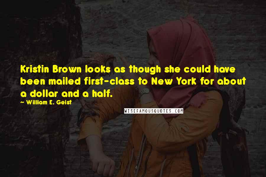 William E. Geist Quotes: Kristin Brown looks as though she could have been mailed first-class to New York for about a dollar and a half.