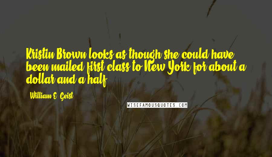 William E. Geist Quotes: Kristin Brown looks as though she could have been mailed first-class to New York for about a dollar and a half.