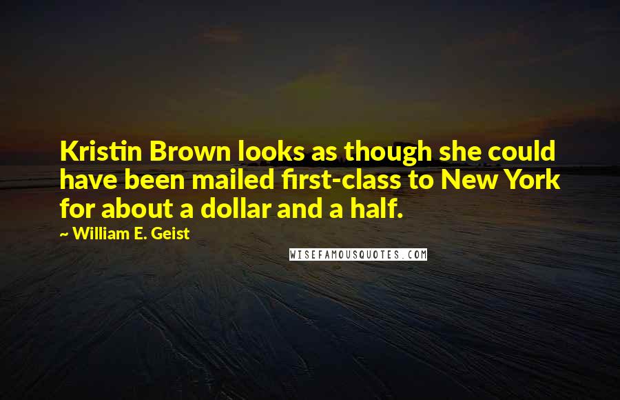 William E. Geist Quotes: Kristin Brown looks as though she could have been mailed first-class to New York for about a dollar and a half.