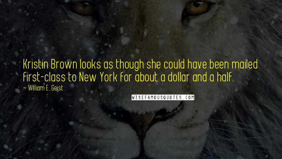 William E. Geist Quotes: Kristin Brown looks as though she could have been mailed first-class to New York for about a dollar and a half.