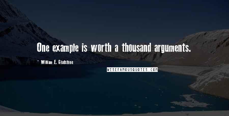 William E. Gladstone Quotes: One example is worth a thousand arguments.