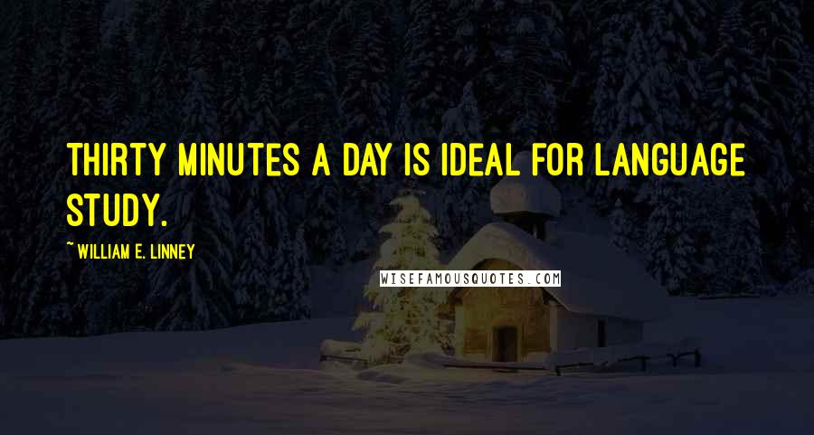 William E. Linney Quotes: Thirty minutes a day is ideal for language study.