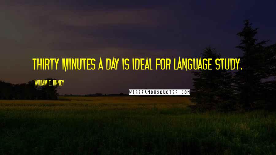 William E. Linney Quotes: Thirty minutes a day is ideal for language study.
