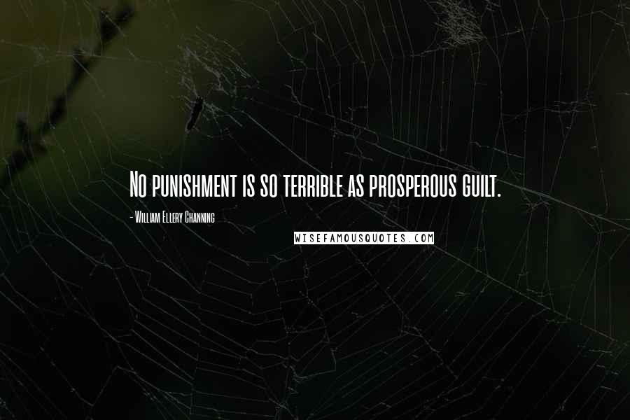 William Ellery Channing Quotes: No punishment is so terrible as prosperous guilt.