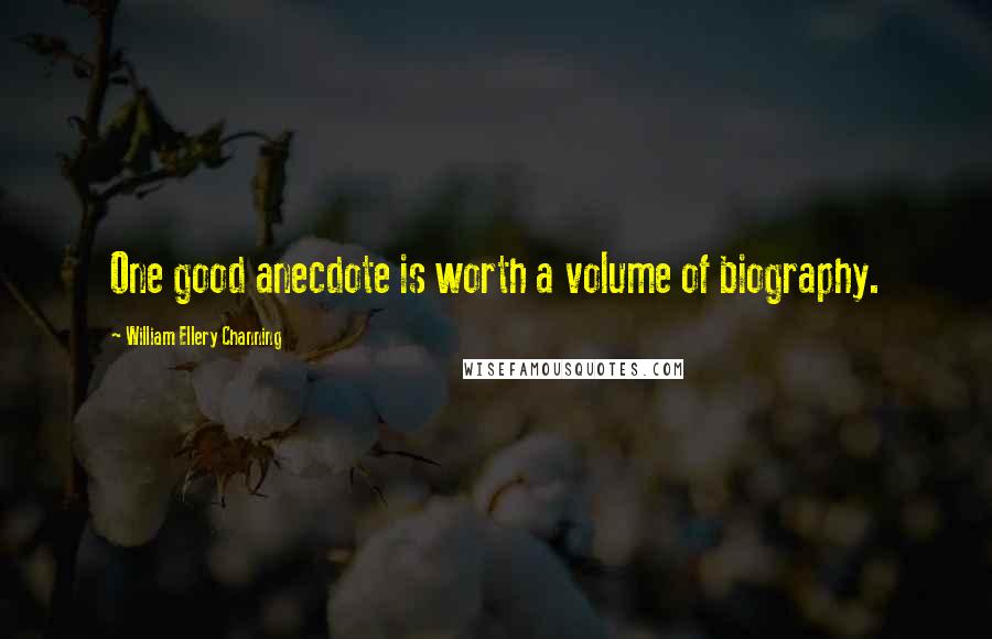 William Ellery Channing Quotes: One good anecdote is worth a volume of biography.