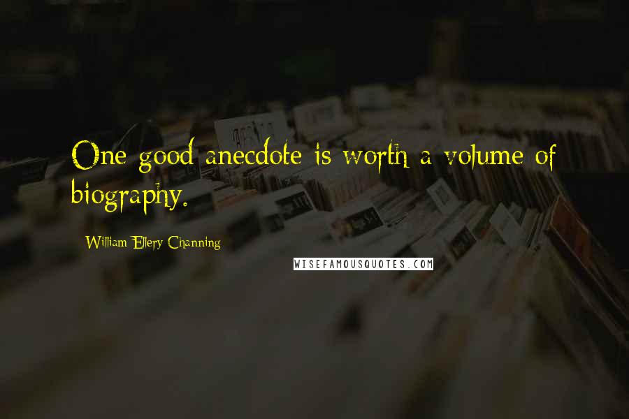 William Ellery Channing Quotes: One good anecdote is worth a volume of biography.