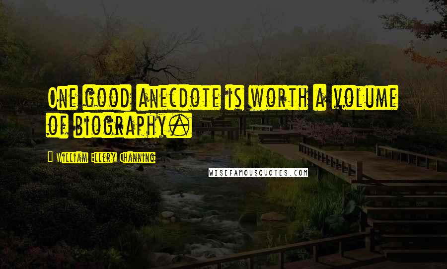 William Ellery Channing Quotes: One good anecdote is worth a volume of biography.