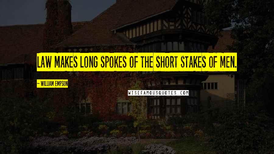 William Empson Quotes: Law makes long spokes of the short stakes of men.