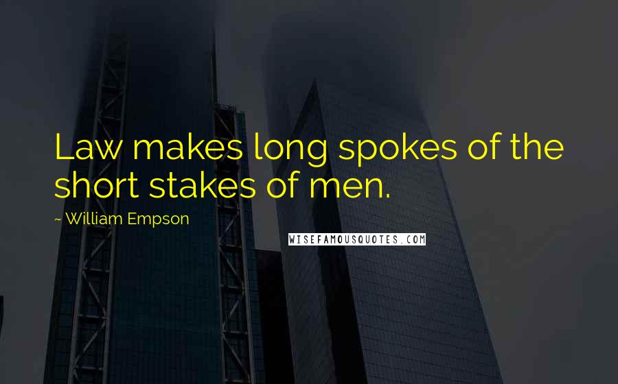 William Empson Quotes: Law makes long spokes of the short stakes of men.