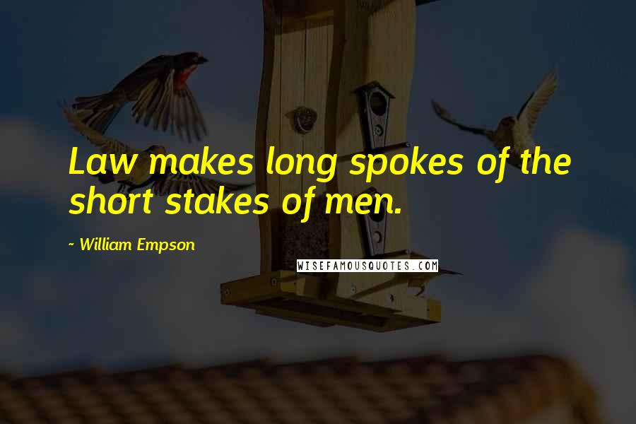 William Empson Quotes: Law makes long spokes of the short stakes of men.