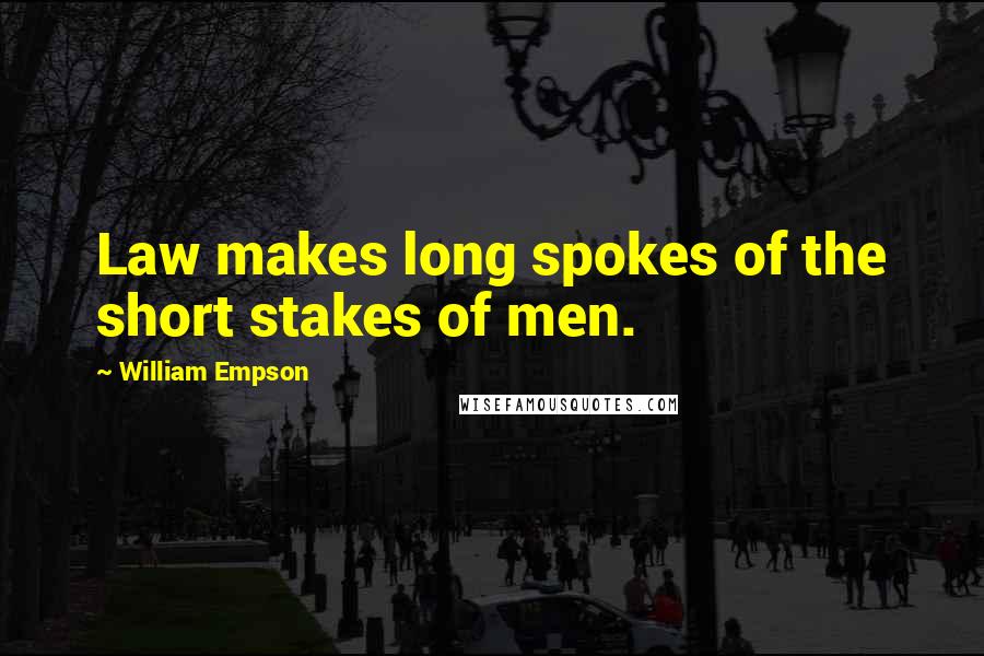 William Empson Quotes: Law makes long spokes of the short stakes of men.