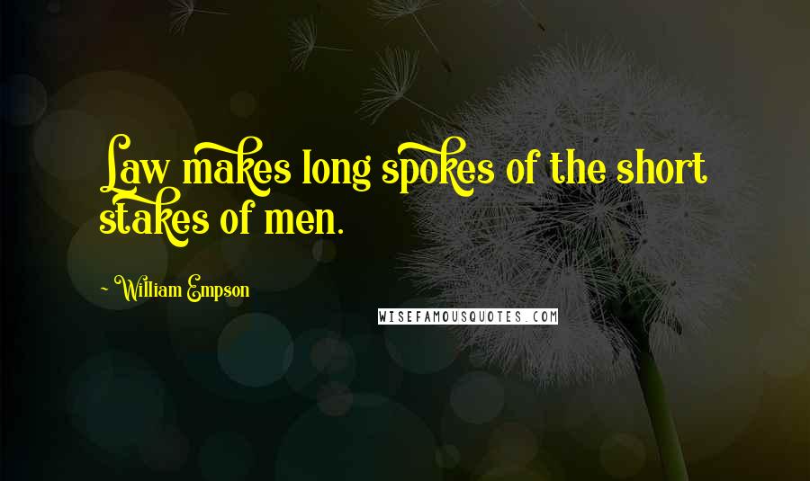 William Empson Quotes: Law makes long spokes of the short stakes of men.