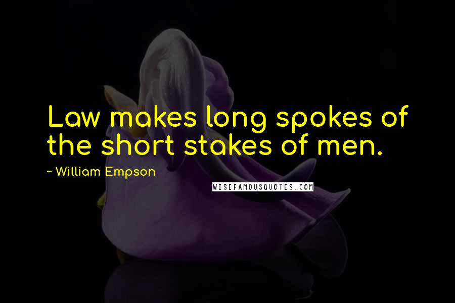 William Empson Quotes: Law makes long spokes of the short stakes of men.