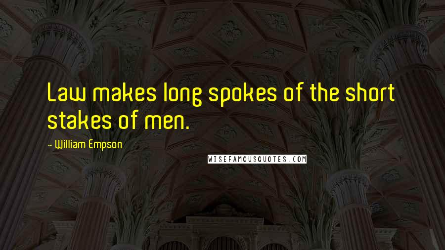 William Empson Quotes: Law makes long spokes of the short stakes of men.