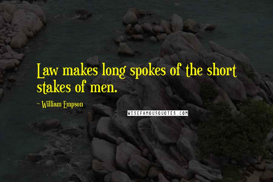 William Empson Quotes: Law makes long spokes of the short stakes of men.