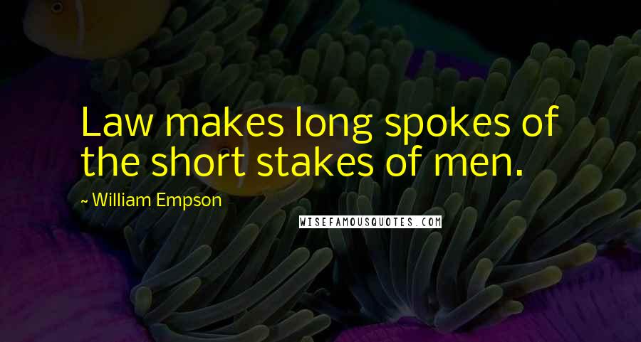 William Empson Quotes: Law makes long spokes of the short stakes of men.