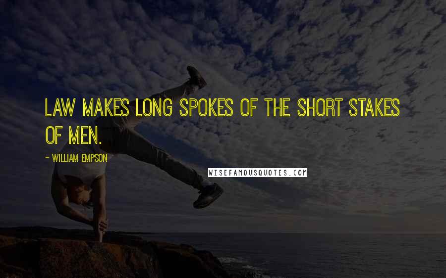 William Empson Quotes: Law makes long spokes of the short stakes of men.