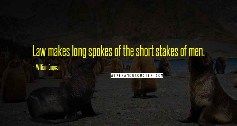 William Empson Quotes: Law makes long spokes of the short stakes of men.