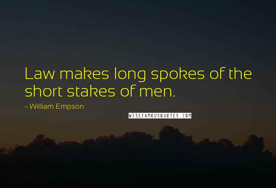 William Empson Quotes: Law makes long spokes of the short stakes of men.