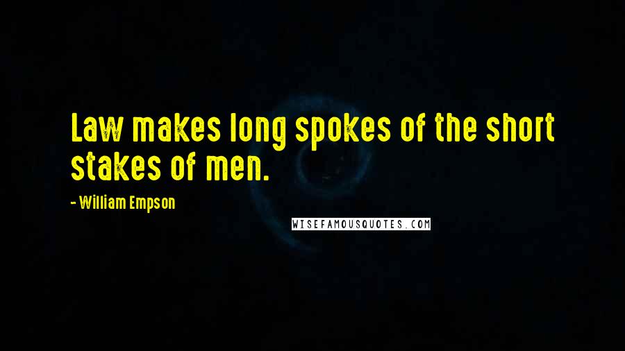 William Empson Quotes: Law makes long spokes of the short stakes of men.