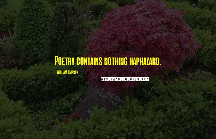 William Empson Quotes: Poetry contains nothing haphazard.