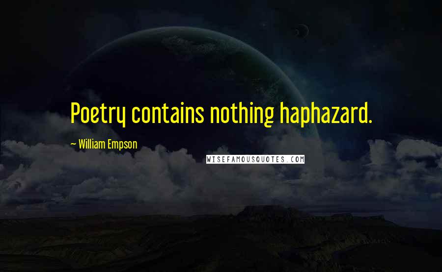 William Empson Quotes: Poetry contains nothing haphazard.