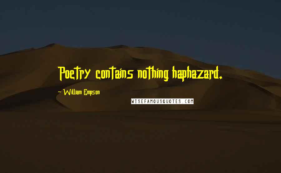 William Empson Quotes: Poetry contains nothing haphazard.