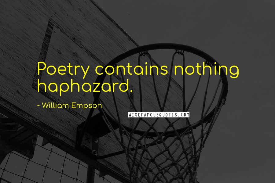 William Empson Quotes: Poetry contains nothing haphazard.
