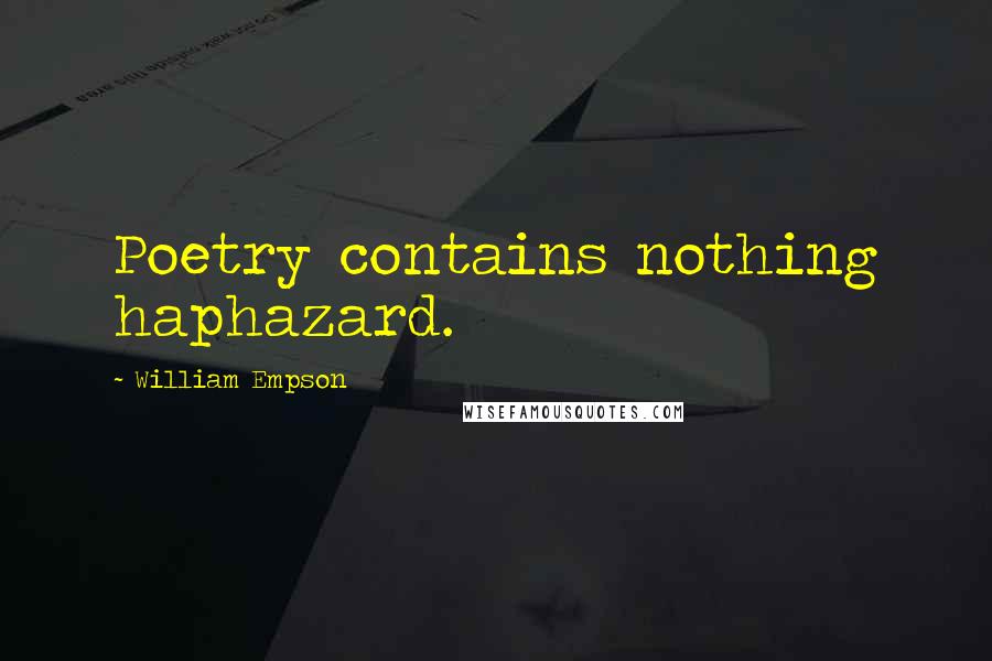 William Empson Quotes: Poetry contains nothing haphazard.