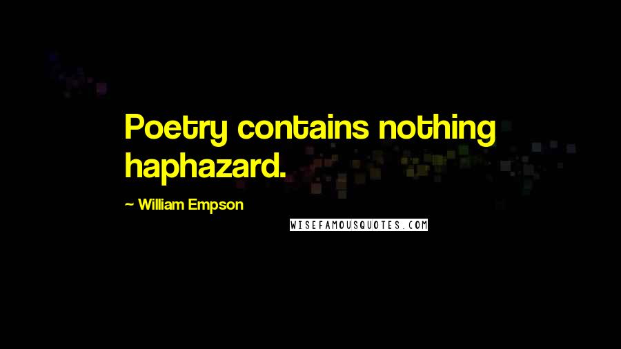 William Empson Quotes: Poetry contains nothing haphazard.