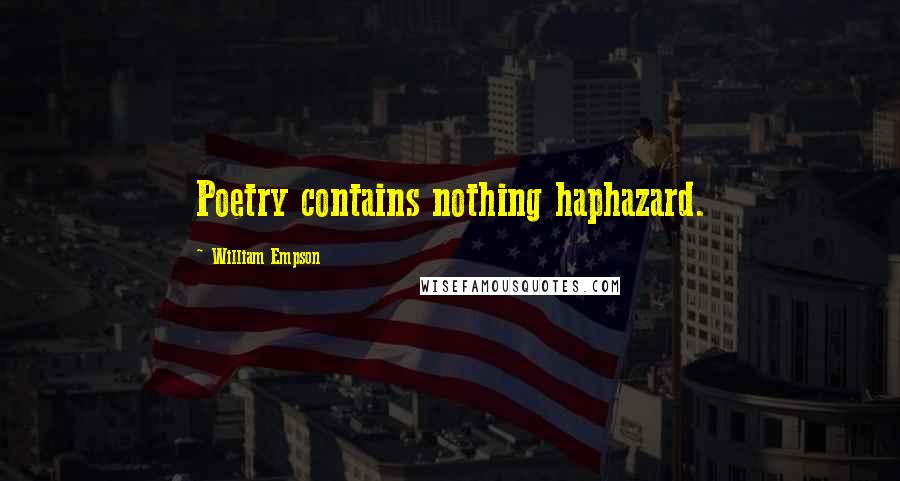 William Empson Quotes: Poetry contains nothing haphazard.