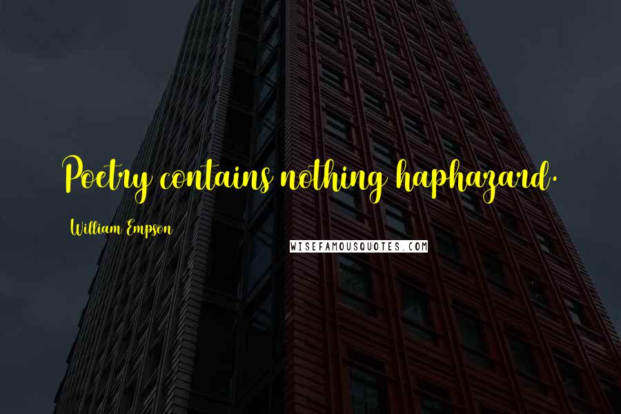 William Empson Quotes: Poetry contains nothing haphazard.