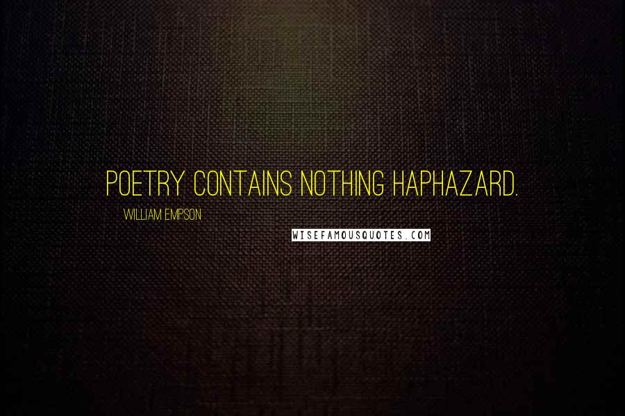 William Empson Quotes: Poetry contains nothing haphazard.