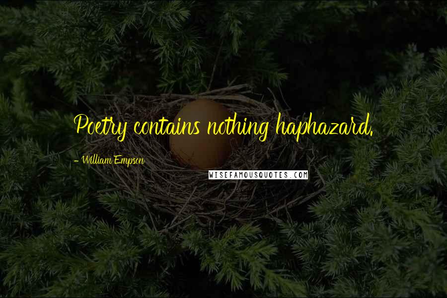 William Empson Quotes: Poetry contains nothing haphazard.