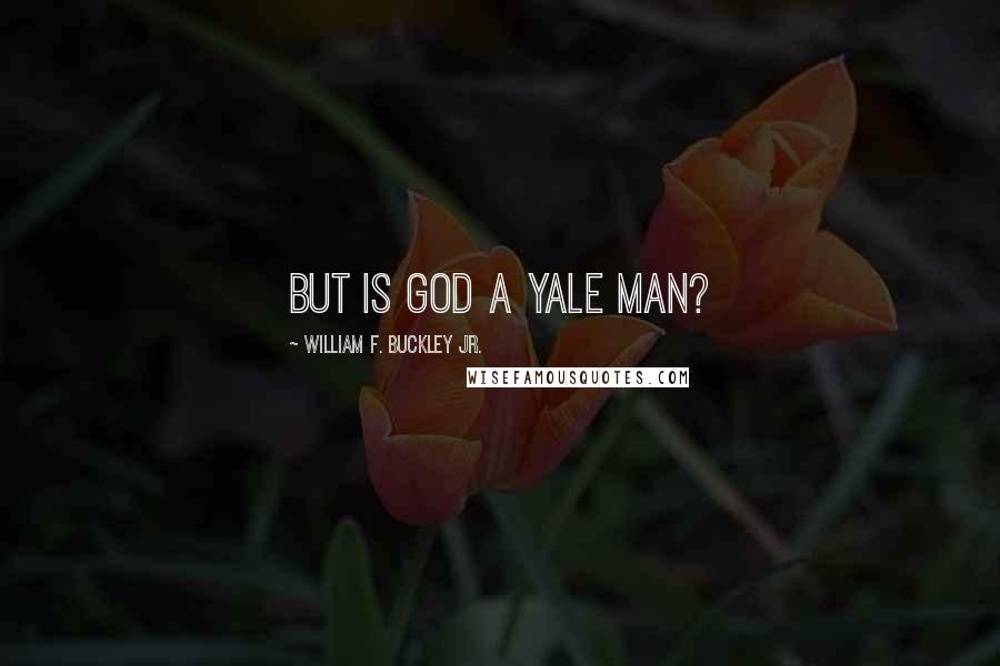 William F. Buckley Jr. Quotes: But is God a Yale man?