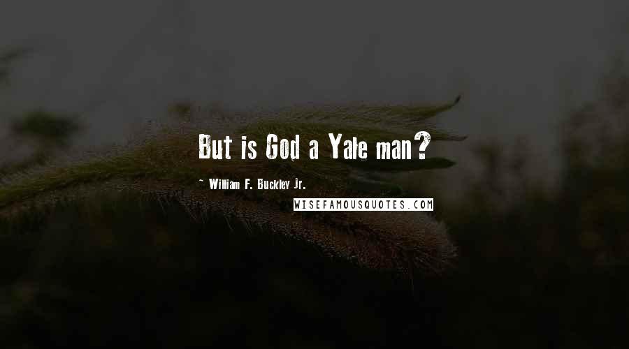 William F. Buckley Jr. Quotes: But is God a Yale man?