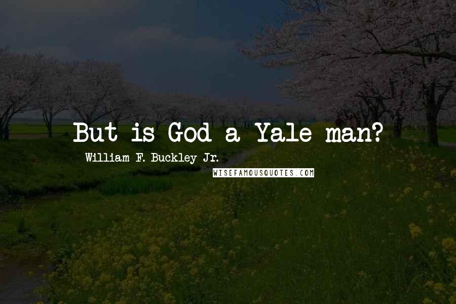 William F. Buckley Jr. Quotes: But is God a Yale man?