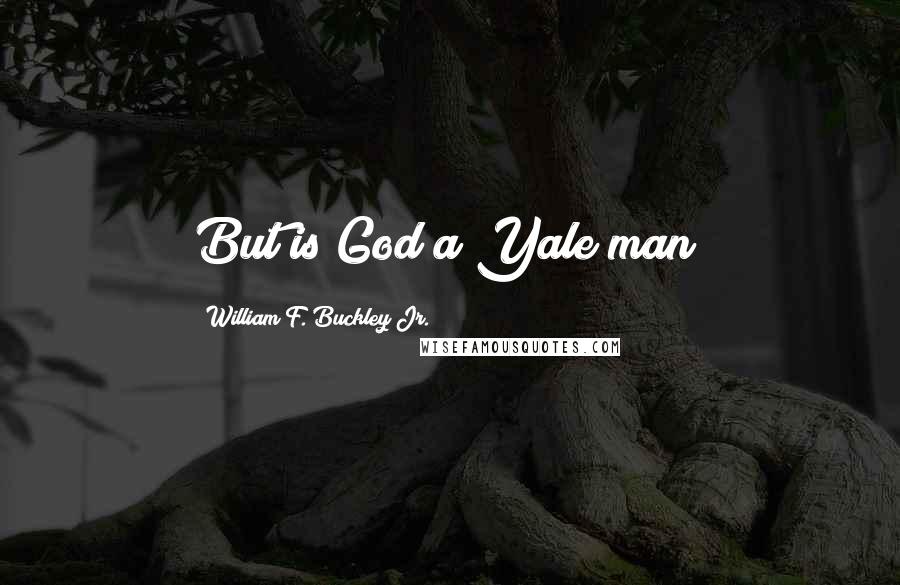 William F. Buckley Jr. Quotes: But is God a Yale man?