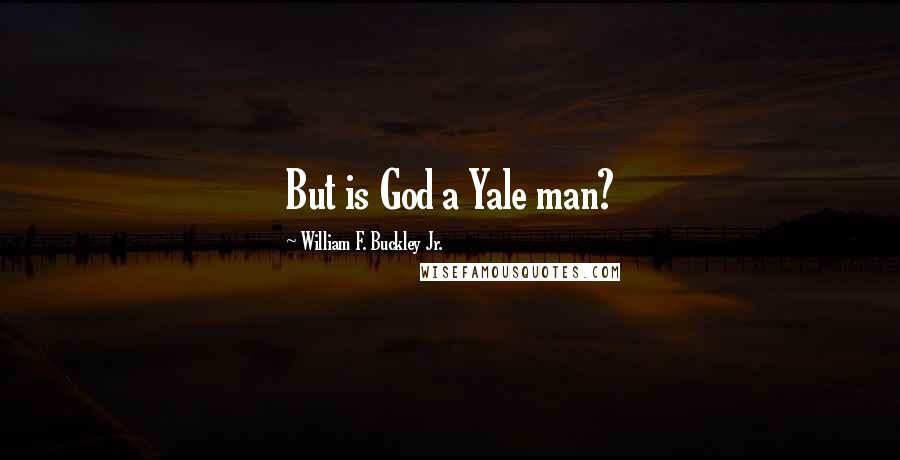William F. Buckley Jr. Quotes: But is God a Yale man?