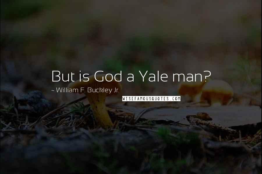 William F. Buckley Jr. Quotes: But is God a Yale man?