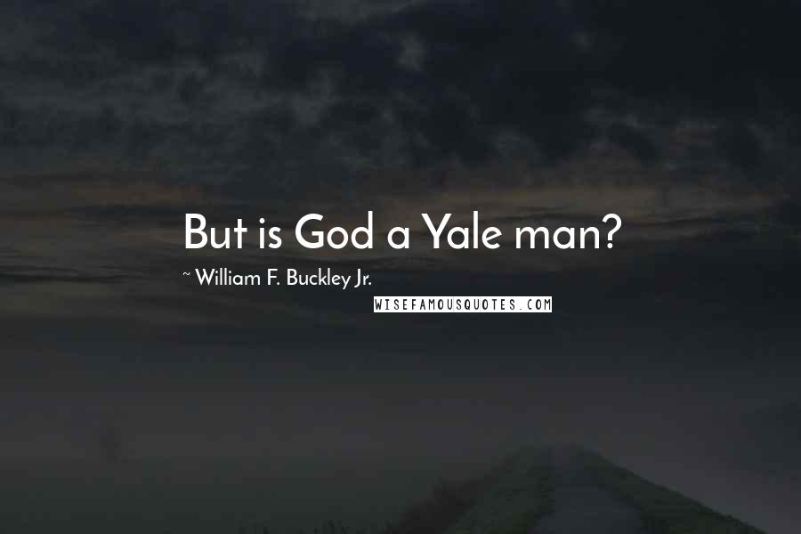 William F. Buckley Jr. Quotes: But is God a Yale man?