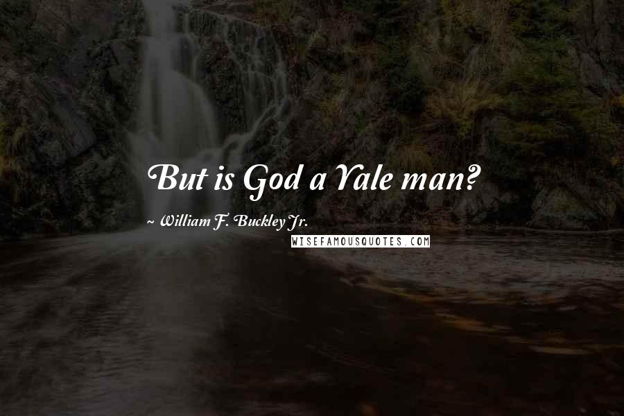 William F. Buckley Jr. Quotes: But is God a Yale man?