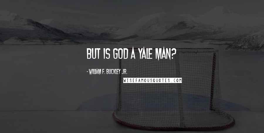 William F. Buckley Jr. Quotes: But is God a Yale man?