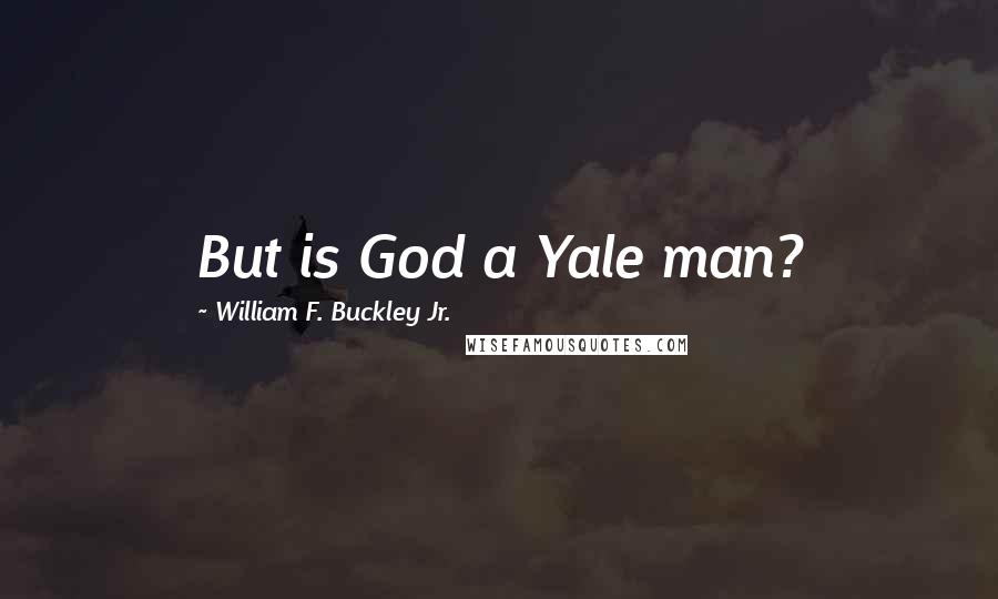William F. Buckley Jr. Quotes: But is God a Yale man?