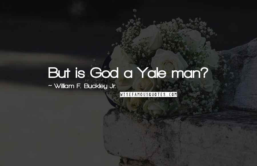 William F. Buckley Jr. Quotes: But is God a Yale man?