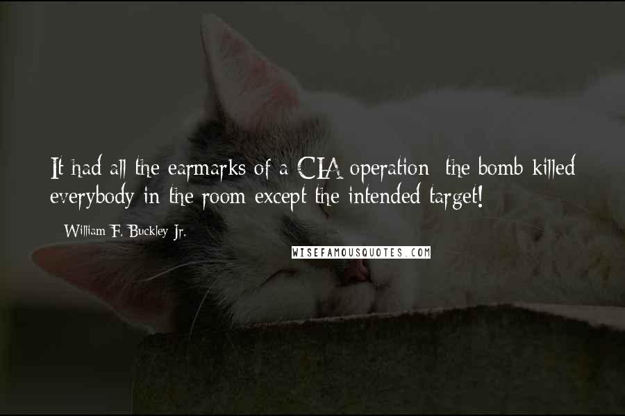 William F. Buckley Jr. Quotes: It had all the earmarks of a CIA operation; the bomb killed everybody in the room except the intended target!